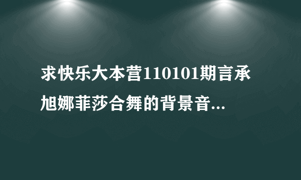 求快乐大本营110101期言承旭娜菲莎合舞的背景音乐，有点像印度风格的。