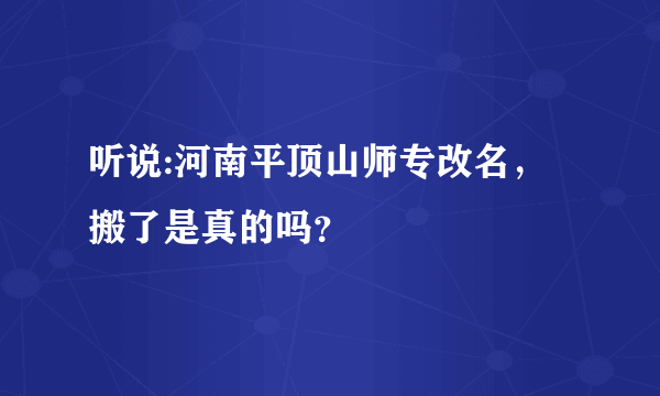 听说:河南平顶山师专改名，搬了是真的吗？