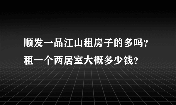 顺发一品江山租房子的多吗？租一个两居室大概多少钱？