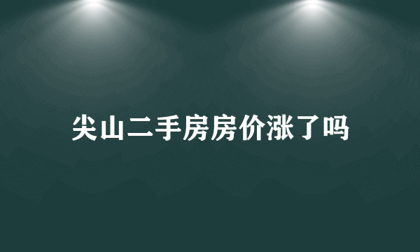 尖山二手房房价涨了吗