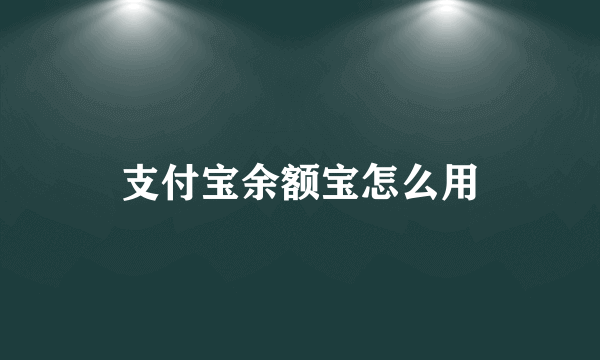 支付宝余额宝怎么用