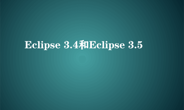 Eclipse 3.4和Eclipse 3.5