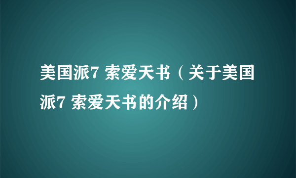 美国派7 索爱天书（关于美国派7 索爱天书的介绍）