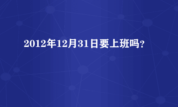 2012年12月31日要上班吗？