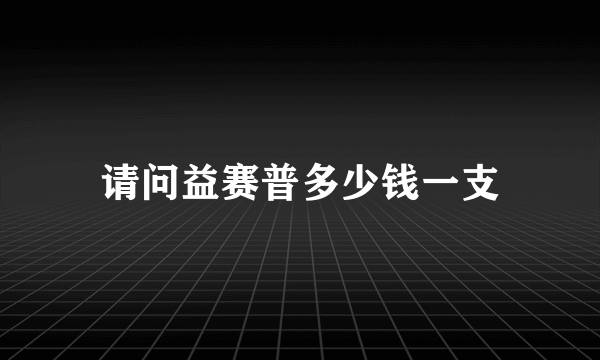 请问益赛普多少钱一支