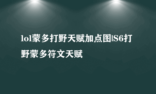 lol蒙多打野天赋加点图|S6打野蒙多符文天赋