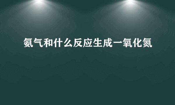 氨气和什么反应生成一氧化氮