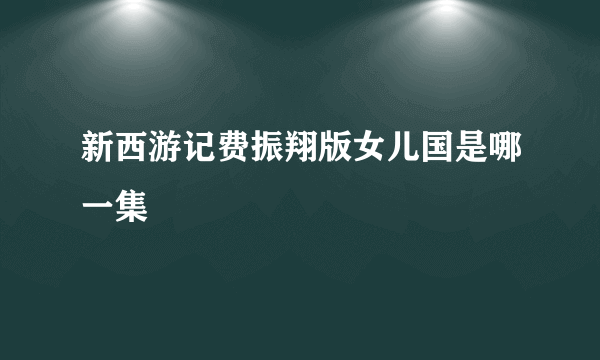 新西游记费振翔版女儿国是哪一集