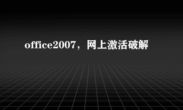 office2007，网上激活破解