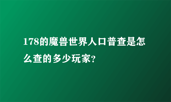 178的魔兽世界人口普查是怎么查的多少玩家？