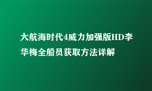 大航海时代4威力加强版HD李华梅全船员获取方法详解