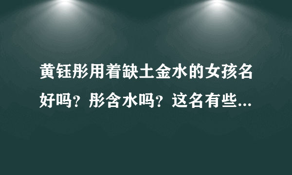 黄钰彤用着缺土金水的女孩名好吗？彤含水吗？这名有些啥解释。谢谢