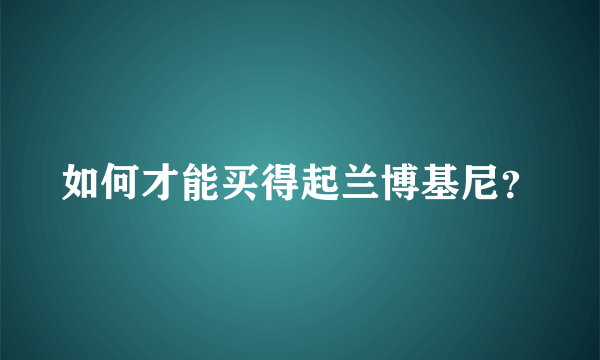 如何才能买得起兰博基尼？