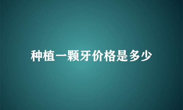 种植一颗牙价格是多少