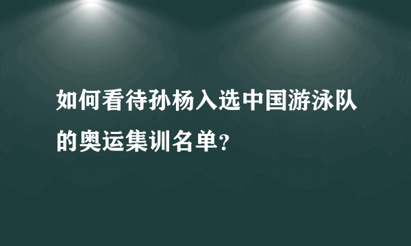 如何看待孙杨入选中国游泳队的奥运集训名单？