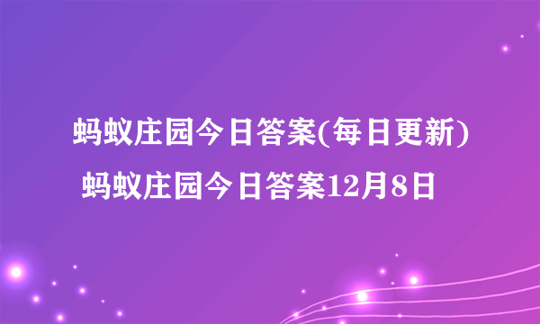 蚂蚁庄园今日答案(每日更新) 蚂蚁庄园今日答案12月8日