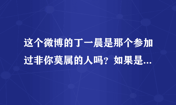 这个微博的丁一晨是那个参加过非你莫属的人吗？如果是同一人那么现在的长相应该是整容了吧？变化很大。