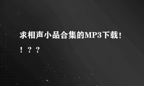 求相声小品合集的MP3下载！！？？