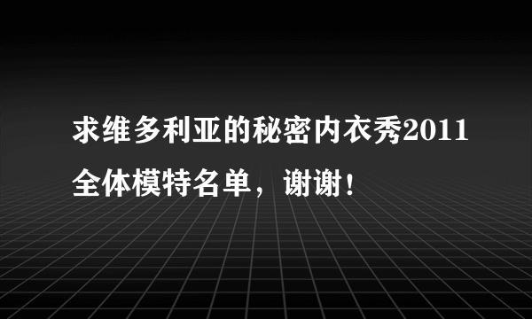 求维多利亚的秘密内衣秀2011全体模特名单，谢谢！