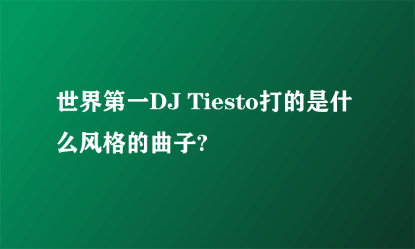 世界第一DJ Tiesto打的是什么风格的曲子?