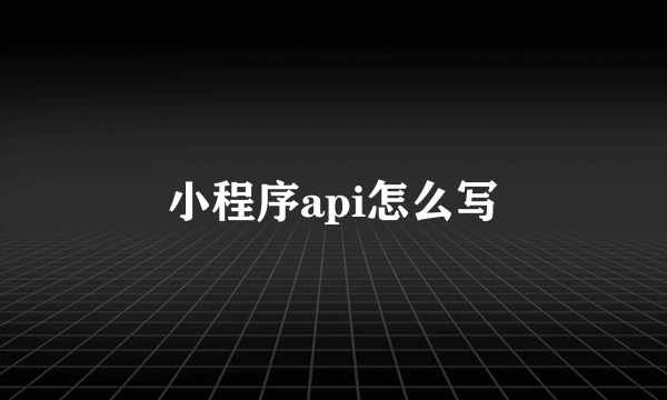 小程序api怎么写