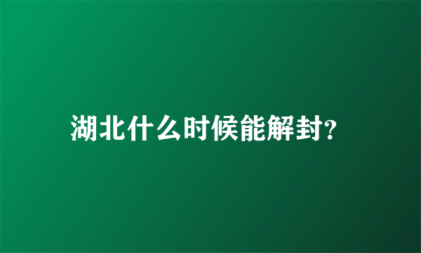 湖北什么时候能解封？