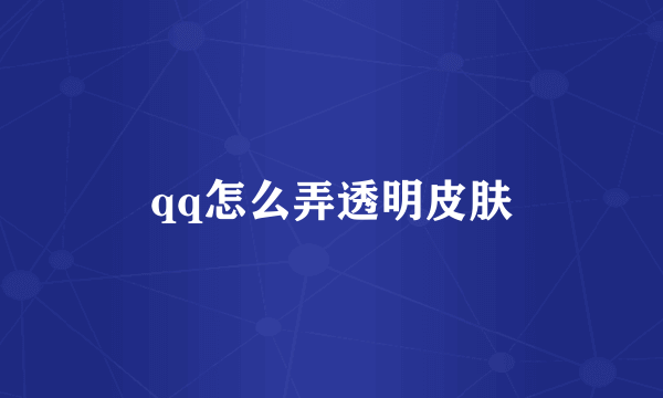 qq怎么弄透明皮肤