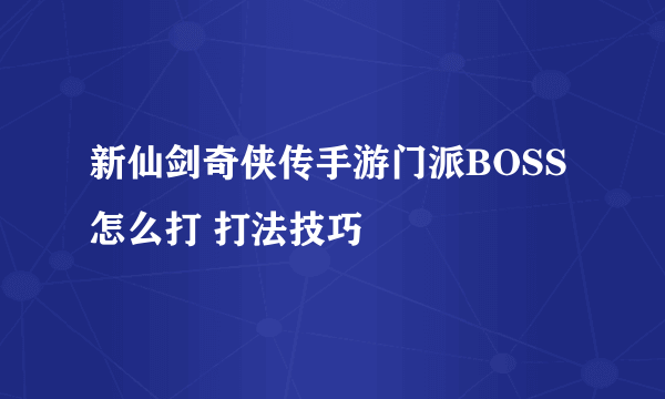 新仙剑奇侠传手游门派BOSS怎么打 打法技巧