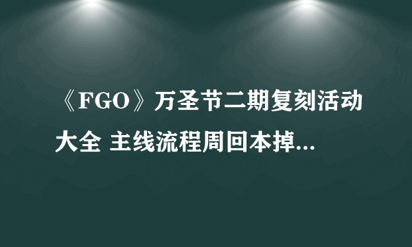 《FGO》万圣节二期复刻活动大全 主线流程周回本掉落高难本打法等