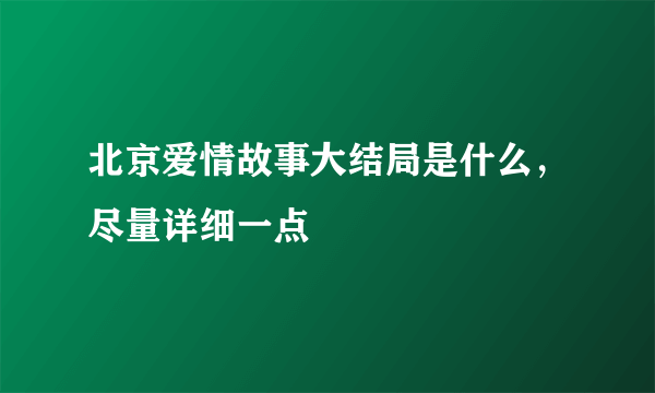 北京爱情故事大结局是什么，尽量详细一点