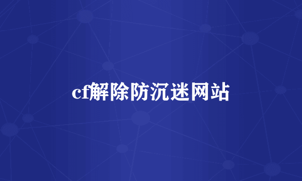 cf解除防沉迷网站