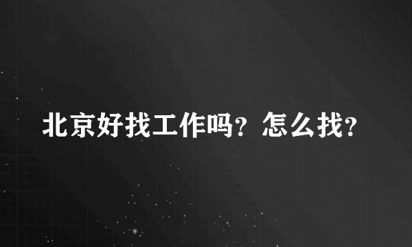 北京好找工作吗？怎么找？