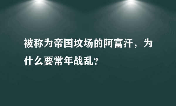 被称为帝国坟场的阿富汗，为什么要常年战乱？