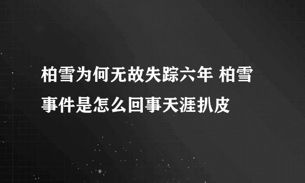 柏雪为何无故失踪六年 柏雪事件是怎么回事天涯扒皮