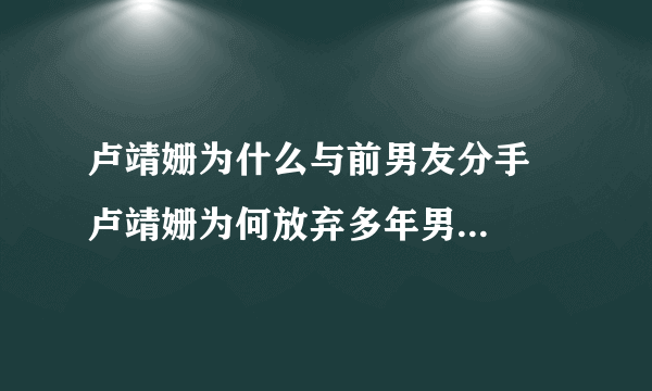 卢靖姗为什么与前男友分手   卢靖姗为何放弃多年男友选择了韩庚