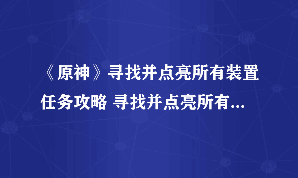 《原神》寻找并点亮所有装置任务攻略 寻找并点亮所有装置怎么过