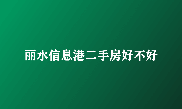 丽水信息港二手房好不好