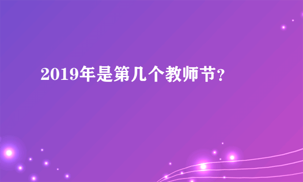 2019年是第几个教师节？