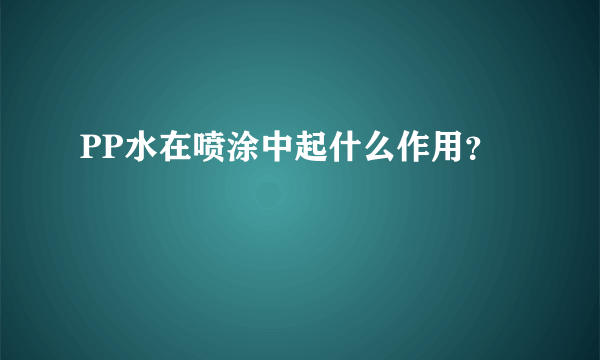 PP水在喷涂中起什么作用？