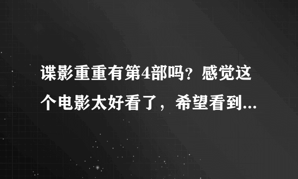 谍影重重有第4部吗？感觉这个电影太好看了，希望看到第4部！比007还牛！