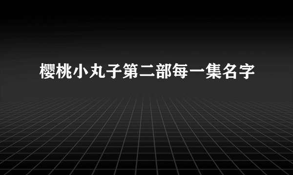 樱桃小丸子第二部每一集名字