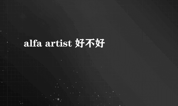 alfa artist 好不好