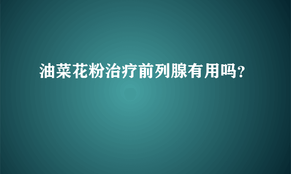 油菜花粉治疗前列腺有用吗？