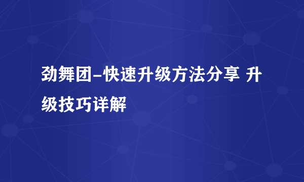 劲舞团-快速升级方法分享 升级技巧详解