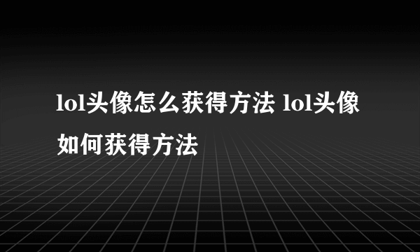 lol头像怎么获得方法 lol头像如何获得方法