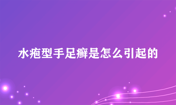 水疱型手足癣是怎么引起的