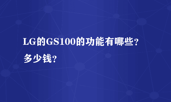 LG的GS100的功能有哪些？多少钱？