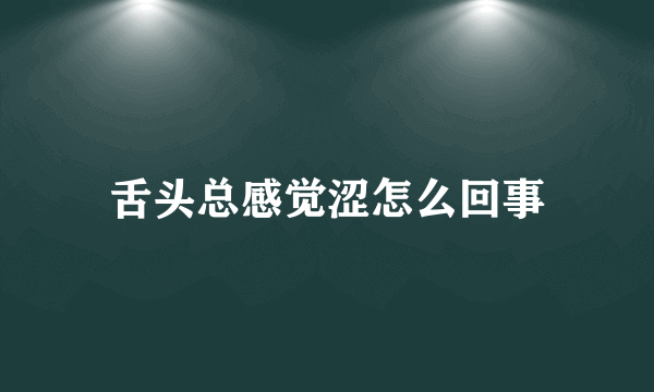 舌头总感觉涩怎么回事