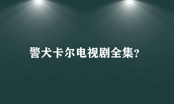 警犬卡尔电视剧全集？