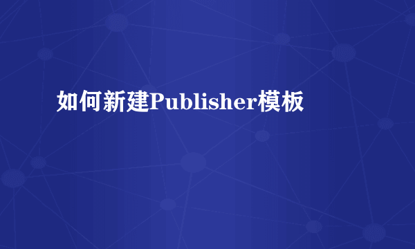 如何新建Publisher模板